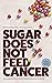 Sugar Does Not Feed Cancer:...