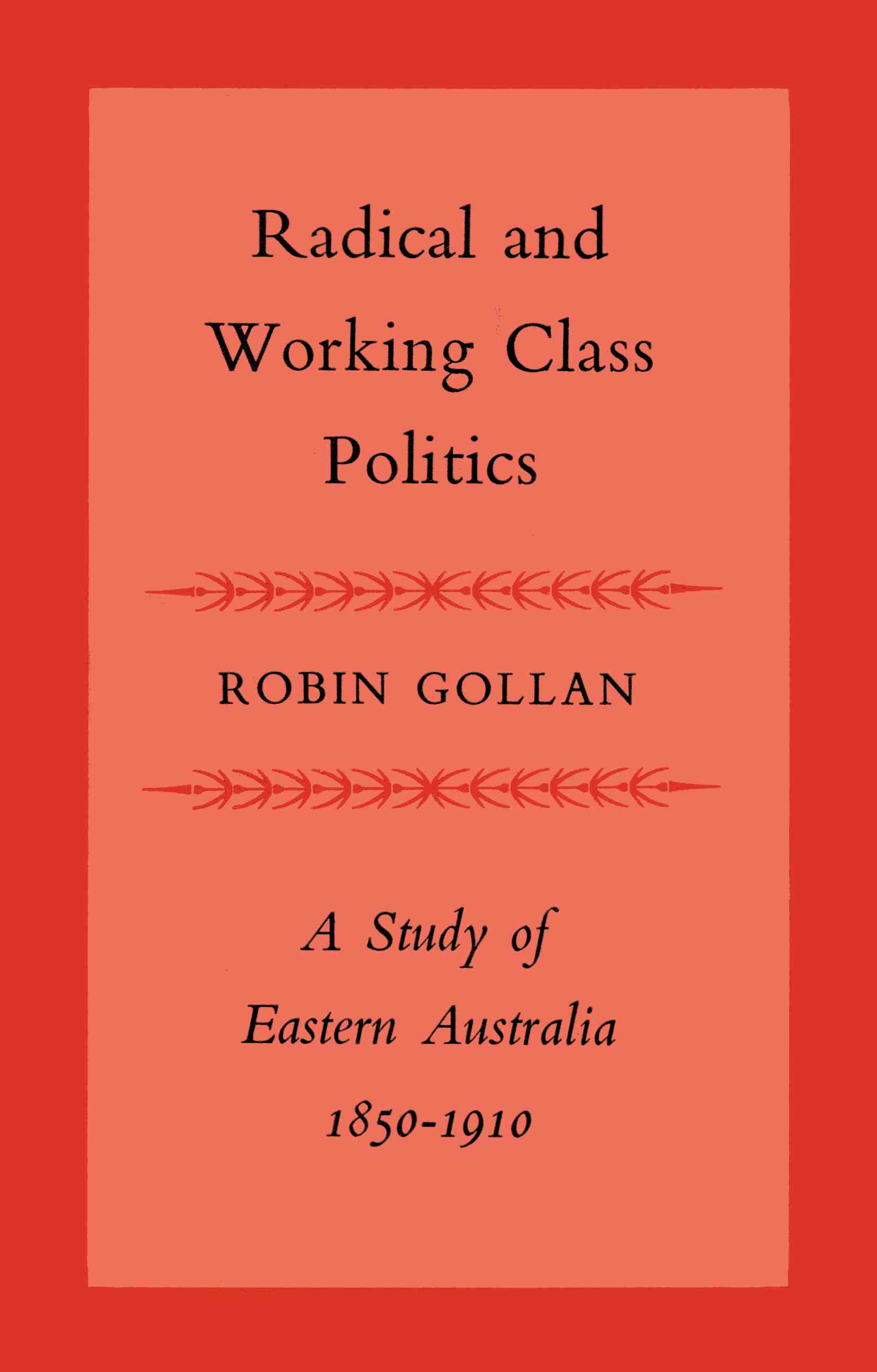 Radical and Working Class Politics: A Study of Eastern Australia, 1850–1910 (Unknown Binding)