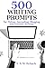 500 Writing Prompts for Fiction, Journaling, Blogging, and Cr... by S. A. M. Richards