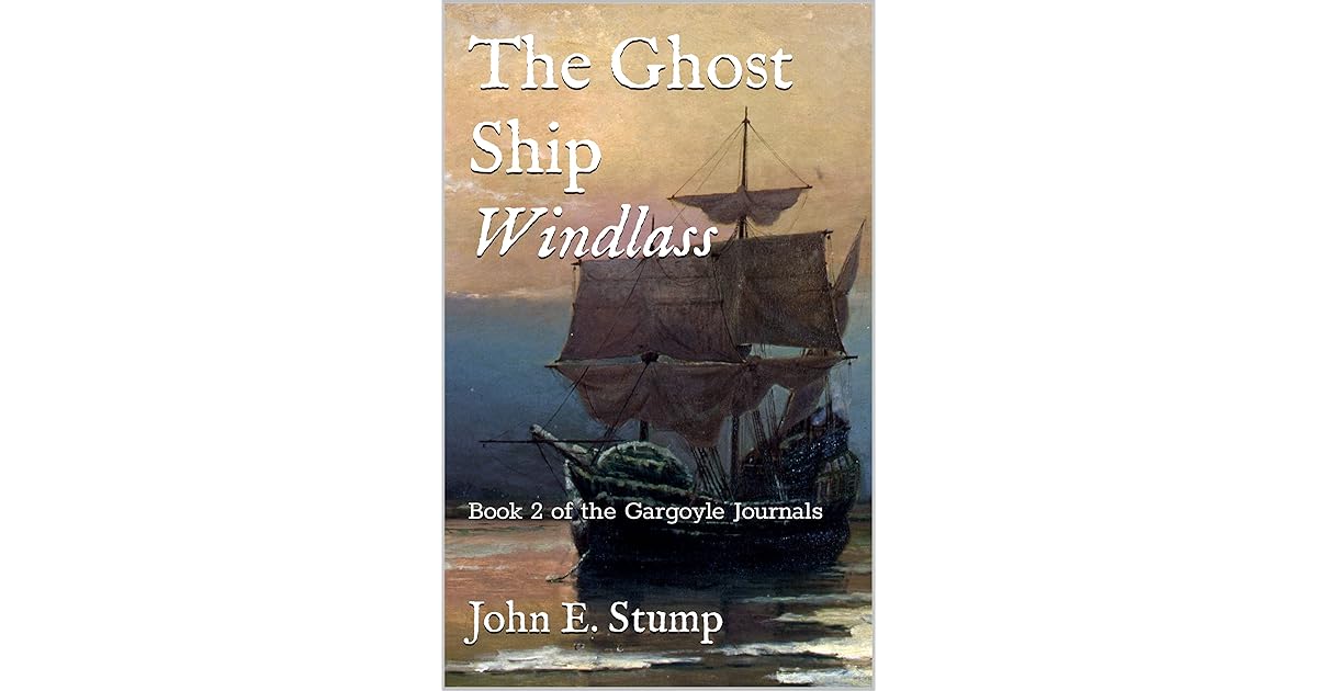 The Ghost Ship Windlass Book 2 of the Gargoyle Journals by John E. Stump