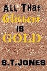 All That Glitters is Gold by S.T. Jones