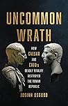 Book cover for Uncommon Wrath: How Caesar and Cato's Deadly Rivalry Destroyed the Roman Republic