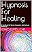 Hypnosis For Healing: A Han...