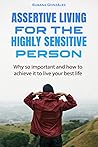 Assertive living for the highly sensitive person: Why so important and how to achieve it to live your best life