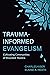 Trauma-Informed Evangelism: Cultivating Communities of Wounded Healers