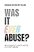 Was It Even Abuse?: Restoring clarity after covert abuse.