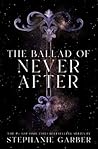 The Ballad of Never After by Stephanie Garber