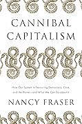 Cannibal Capitalism: How our System is Devouring Democracy, Care, and the Planet—and What We Can Do About It