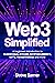Web3 Simplified: a beginners introduction to Blockchain, Bitcoin, Cryptocurrency, NFT's, The Metaverse and more