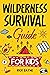 Wilderness Survival Guide for Kids by Rick Bayne