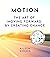 Motion: The Art of Moving Forward by Creating Change