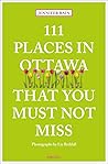 111 Places in Ottawa That You Must Not Miss by Jennifer Bain