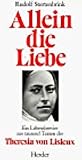 Allein die Liebe: Ein Lebensbrevier aus tausend Texten der Theresia von Lisieux