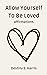 Allow Yourself To Be Loved:...