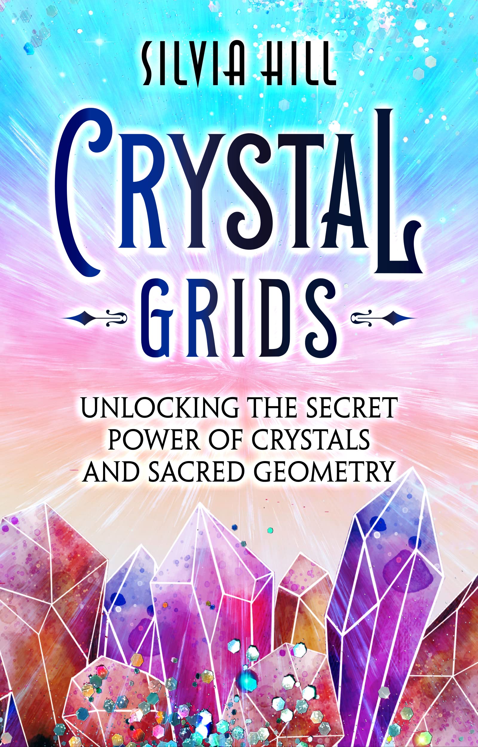 Crystal Grids: Unlocking the Secret Power of Crystals and Sacred Geometry (Spirituality)