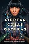 Ciertas cosas oscuras by Silvia Moreno-Garcia