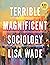 TERRIBLE MAGNIFICENT SOCIOLOGY-TEXT by Lisa Wade