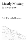 Mostly Missing: Be Silly Be Slow Book cover for Mostly Missing: Be Silly Be Slow