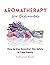 Aromatherapy for Beginners: How to use essential oils safely in your family