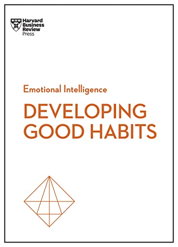 Developing Good Habits (HBR Emotional Intelligence Series)