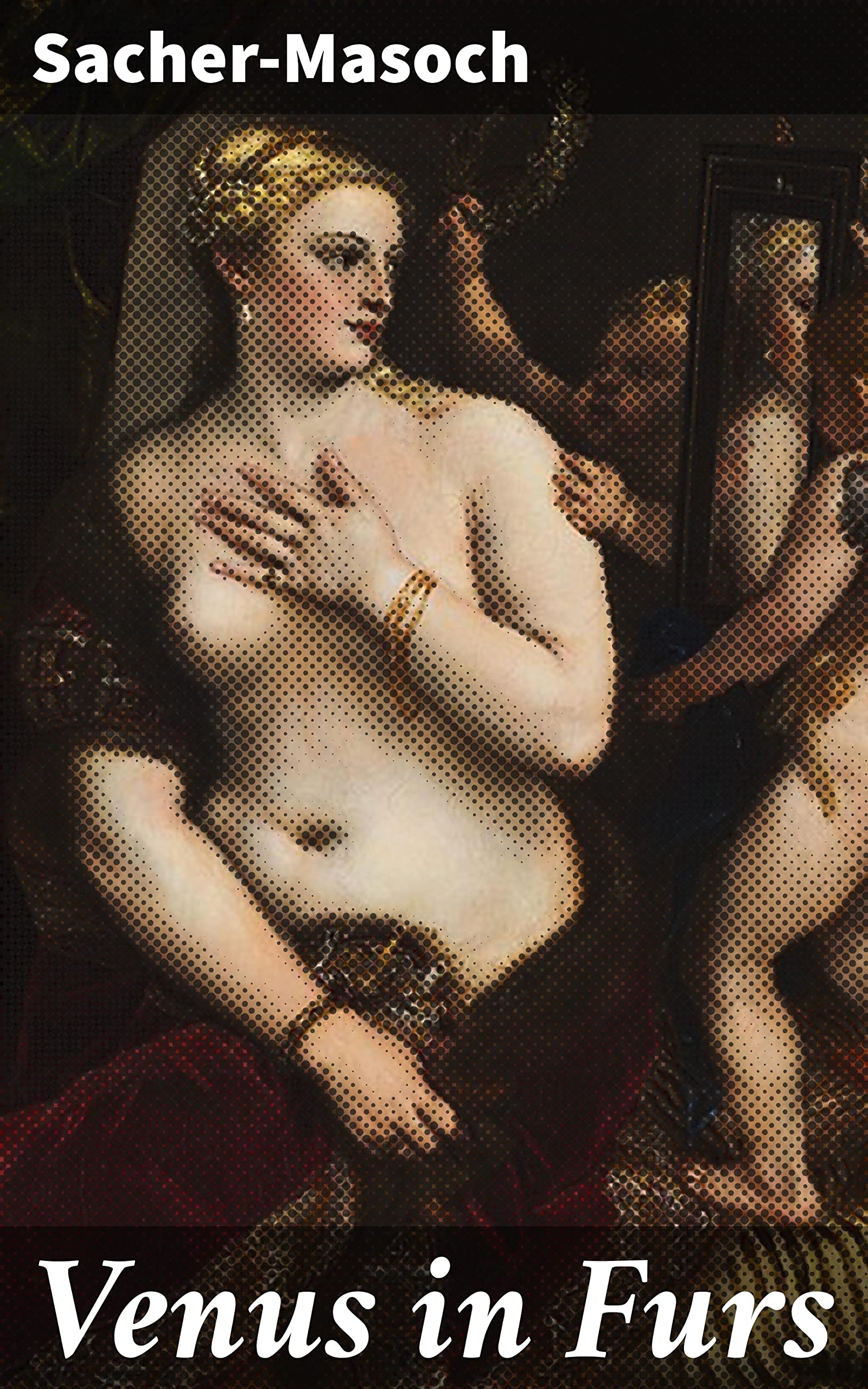 Venus in Furs: Enriched edition. Exploring Desire, Power, and Submission in 19th-Century Europe