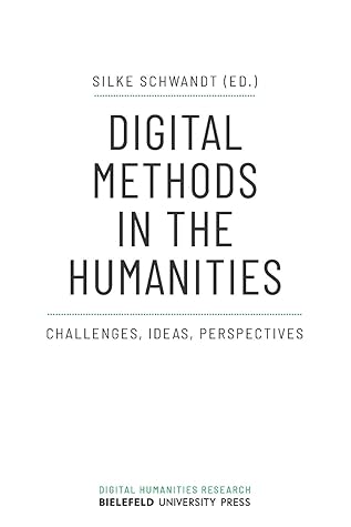 Digital Methods in the Humanities: Challenges, Ideas, Perspectives (Digital Humanities Research)