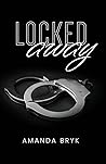 Locked Away by Amanda Bryk Locked Away by Amanda Bryk