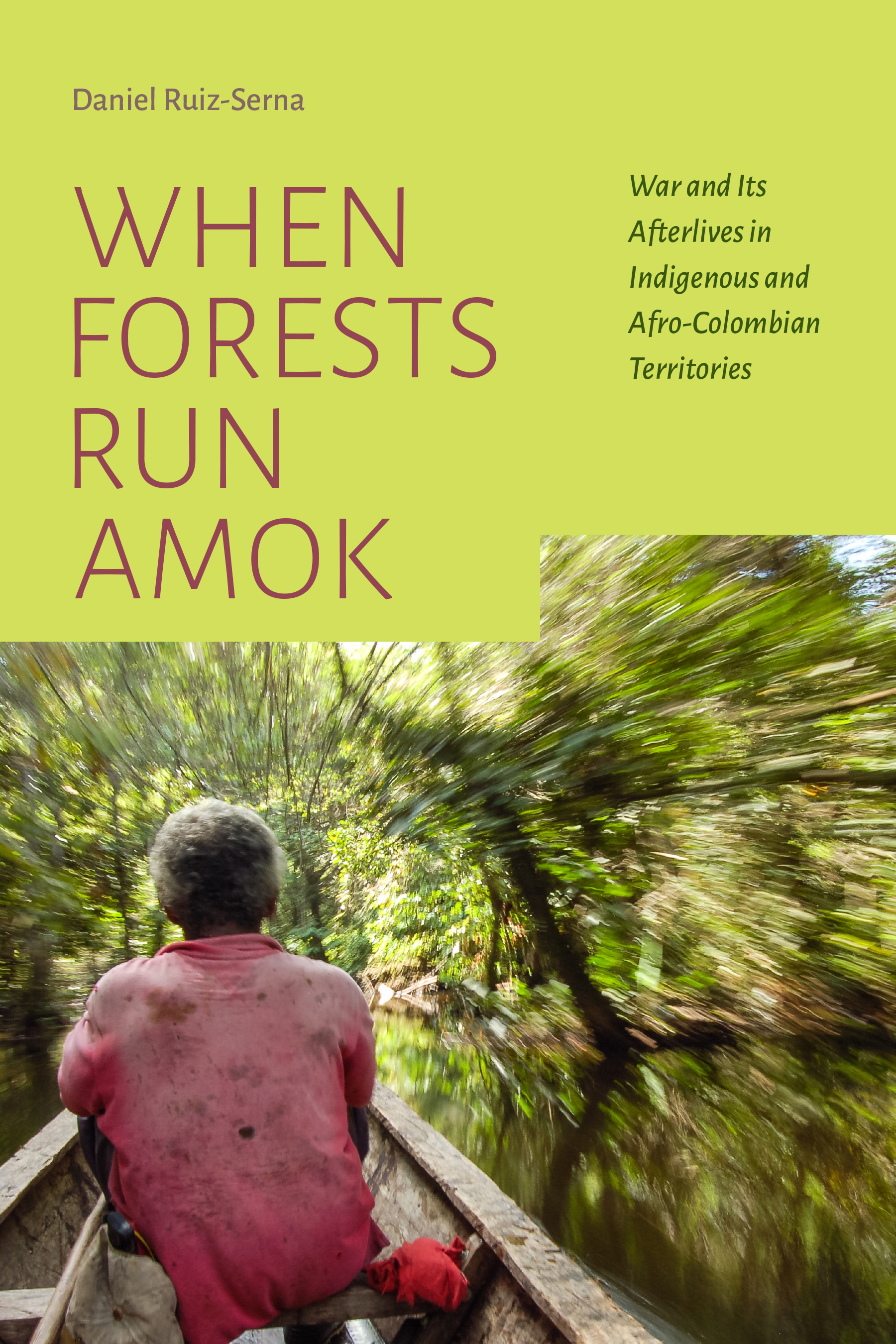 When Forests Run Amok: War and Its Afterlives in Indigenous and Afro-Colombian Territories (Hardcover)