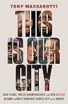 This Is Our City: Four Teams, Twelve Championships, and How Boston Became the Most Dominant Sports City in the World This Is Our City: Four Teams, Twelve Championships, and How Boston Became the Most Dominant Sports City in the World