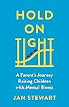 Hold on Tight: A Parent's Journey Raising Children with Mental Illness Hold on Tight: A Parent's Journey Raising Children with Mental Illness