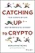 Catching Up to Crypto: Your...