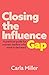 Closing the Influence Gap: A practical guide for women leaders who want to be heard