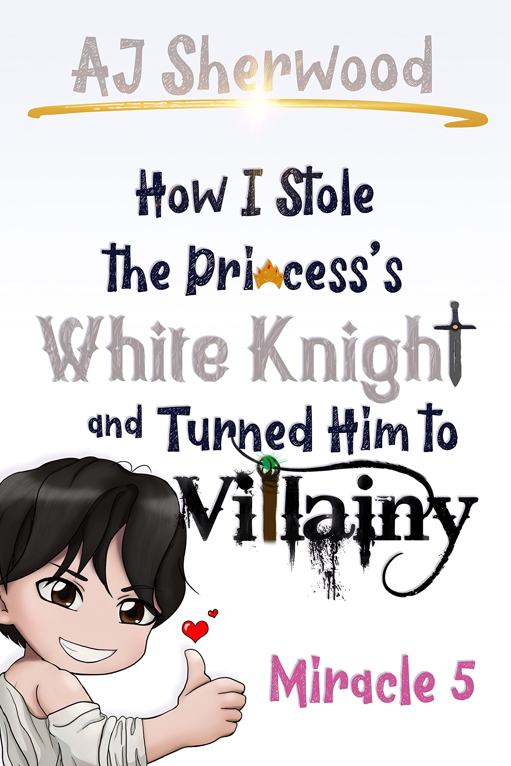How I Stole the Princess's White Knight and Turned Him to Villainy: Miracle 5 (Villainy, #5)