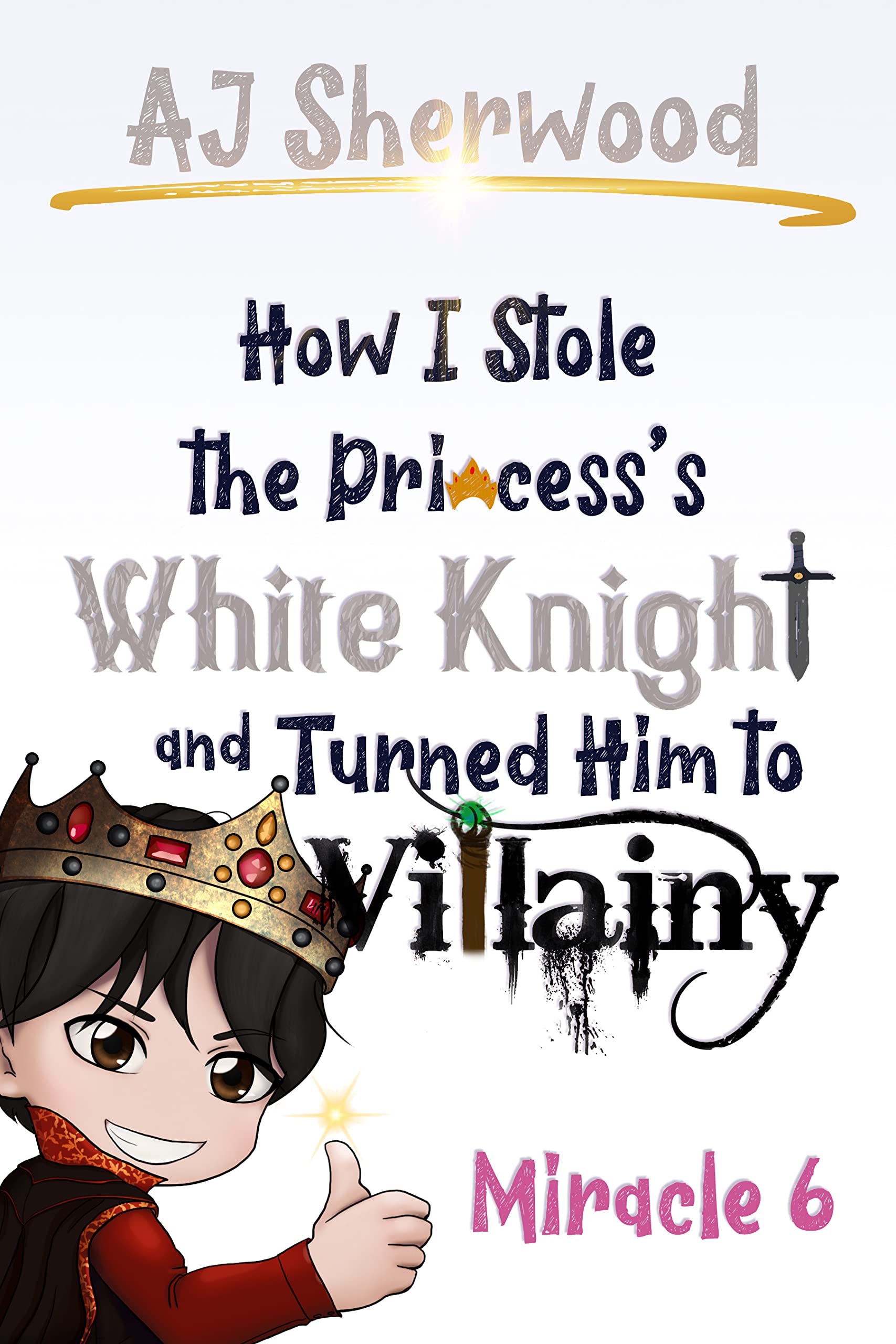 How I Stole the Princess's White Knight and Turned Him to Villainy: Miracle 6 (Villainy, #6)