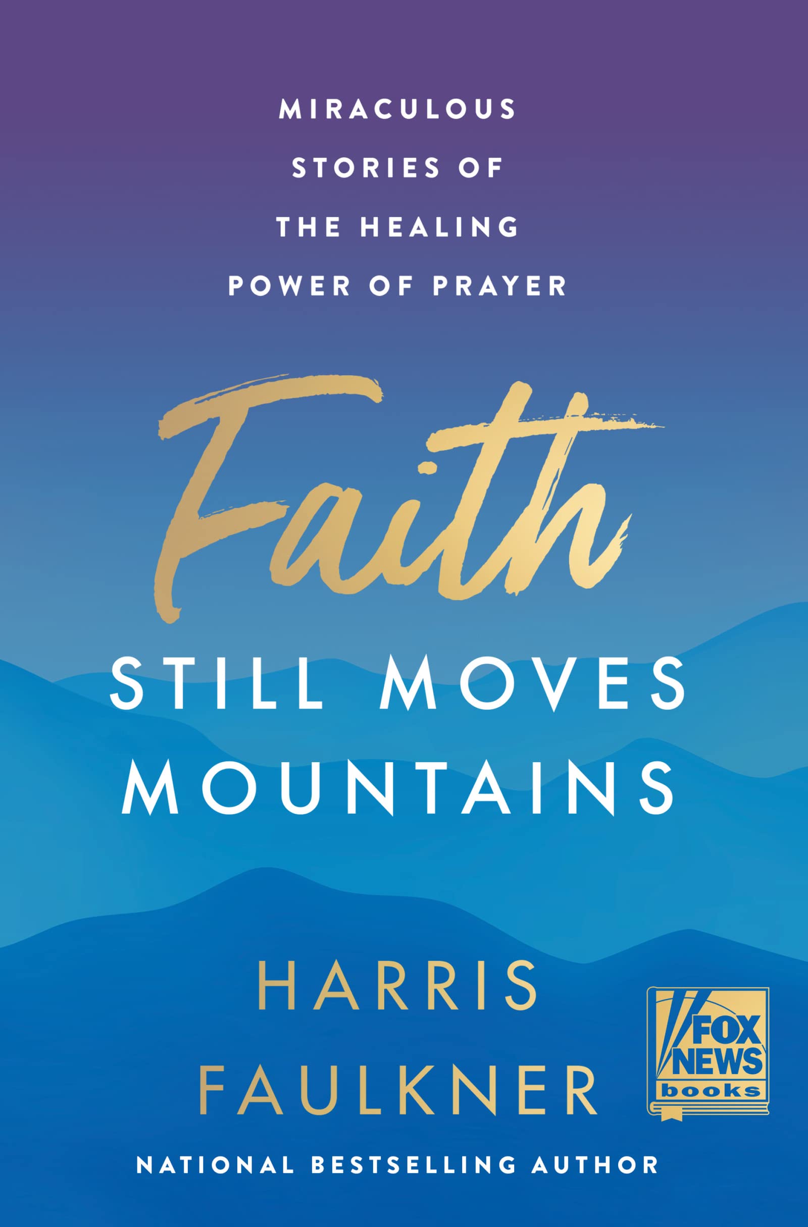Faith Still Moves Mountains: Miraculous Stories of the Healing Power of Prayer (Kindle Edition)