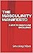 THE MASCULINITY MANIFESTO: ...