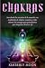 Chakras: Desvelando los secretos de la sanación con meditación de chakras, mantras y reiki, además de consejos para principiantes para despertar el tercer ojo (Spanish Edition)