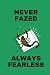 Never Fazed Always Fearless...