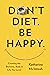 Don't Diet. Be Happy.