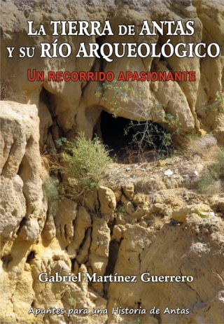 La tierra de Antas y su río arqueológico. Un recorrido apasionante. Apuntes para una Historia de Antas.