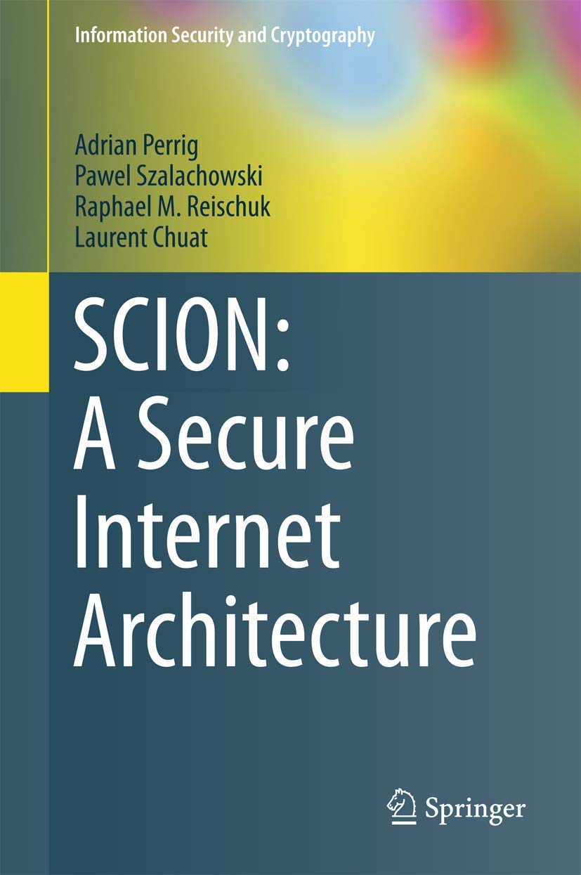 SCION: A Secure Internet Architecture (Information Security and Cryptography)