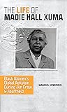 The Life of Madie Hall Xuma: Black Women's Global Activism during Jim Crow and Apartheid (Women, Gender, and Sexuality in American History)