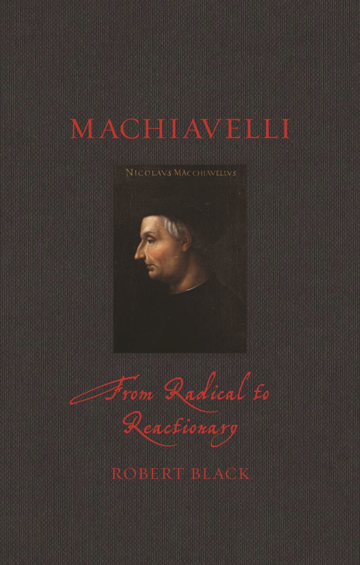 Machiavelli: From Radical to Reactionary (Renaissance Lives)