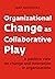 Organizational Change as Collaborative Play: A positive view on changing and innovating organizations