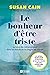 Le bonheur d'être triste: La force des mélancoliques dans un monde où le chagrin est interdit (French Edition)