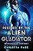 Rescued by the Alien Gladia...
