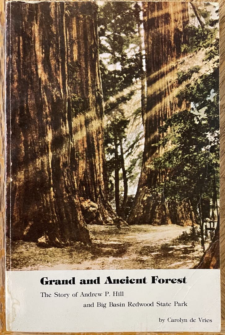 Grand and ancient forest: The story of Andrew P. Hill and Big Basin Redwoods State Park (Paperback)