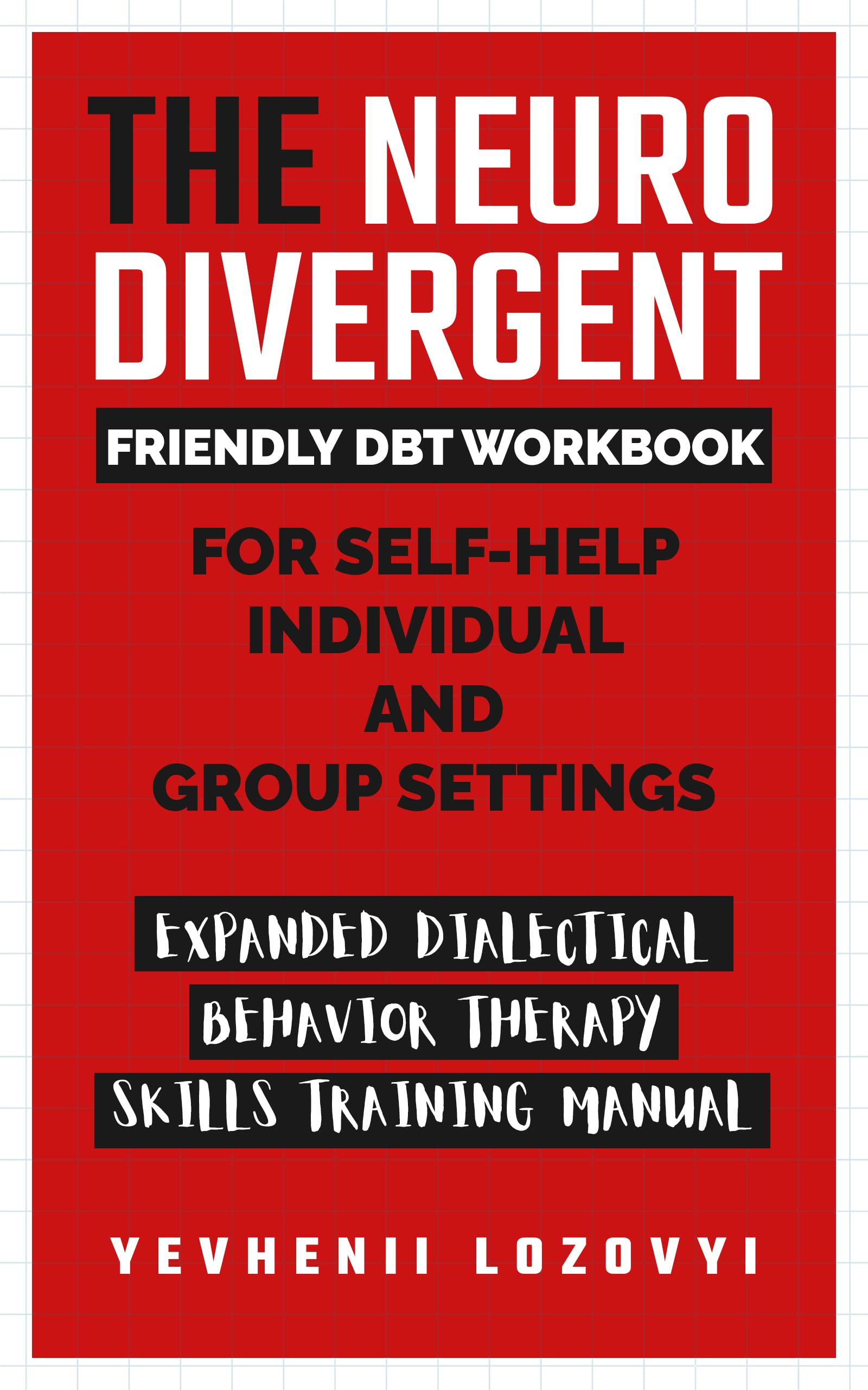 The Neurodivergent Friendly DBT Workbook for Self-Help Individual and Group Settings: Expanded Dialectical Behavior Therapy Skills Training Manual (Mental Health Workbooks 1)