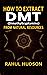 HOW TO EXTRACT DMT (Dimethy...