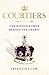 Courtiers: The Hidden Power Behind the Crown
